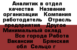 Аналитик в отдел качества › Название организации ­ Компания-работодатель › Отрасль предприятия ­ Другое › Минимальный оклад ­ 32 000 - Все города Работа » Вакансии   . Брянская обл.,Сельцо г.